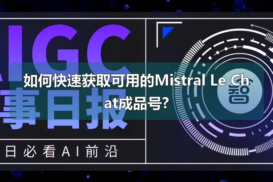 如何快速获取可用的Mistral Le Chat成品号?